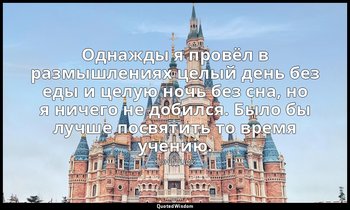 Однажды я провёл в размышлениях целый день без еды и целую ночь без сна, но я ни — Конфуций