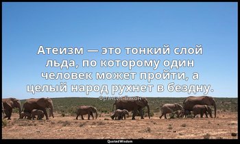 Атеизм — это тонкий слой льда, по которому один человек может пройти, а целый на — Фрэнсис Бэкон