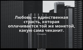Любовь — единственная страсть, которая оплачивается той же монетой, какую сама ч — Стендаль