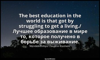 The best education in the world is that got by struggling to get a living./ Лучш — Wendell Phillips/ Уэнделл Филлипс