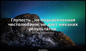 Глупость , не подкрёпленная честолюбием, не даёт никаких результатов. — Джордж Бернард Шоу