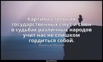Картина стольких государственных смут и смен в судьбах различных народов учит на — Мишель де Монтень
