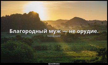 Благородный муж — не орудие. — Конфуций
