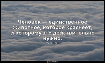 Человек — единственное животное, которое краснеет, и которому это действительно  — Марк Твен