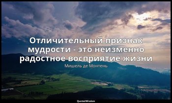 Отличительный признак мудрости - это неизменно радостное восприятие жизни — Мишель де Монтень