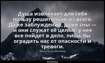 Душа извлекает для себя пользу решительно из всего. Даже заблуждения, даже сны — — Мишель де Монтень