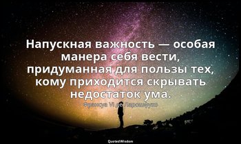Напускная важность — особая манера себя вести, придуманная для пользы тех, кому  — Франсуа VI де Ларошфуко