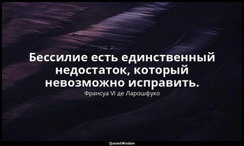 Бессилие есть единственный недостаток, который невозможно исправить. — Франсуа VI де Ларошфуко