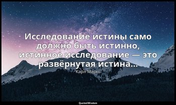 Исследование истины само должно быть истинно, истинное исследование — это развёр — Карл Маркс