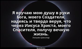 Я вручаю мою душу в руки Бога, моего Создателя, надеясь и твердо веруя, что чере — Уильям Шекспир