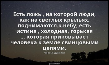 Есть ложь , на которой люди, как на светлых крыльях, поднимаются к небу; есть ис — Чарльз Диккенс