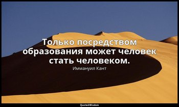 Только посредством образования может человек стать человеком. — Иммануил Кант