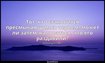 Тот, кто становится пресмыкающимся червем, может ли затем жаловаться, что его ра — Иммануил Кант