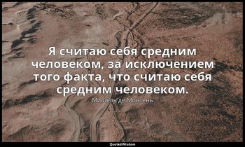 Я считаю себя средним человеком, за исключением того факта, что считаю себя сред — Мишель де Монтень