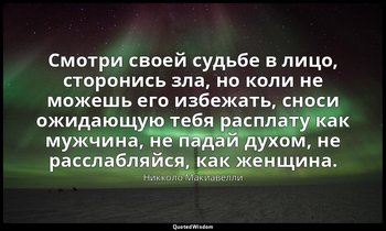 Смотри своей судьбе в лицо, сторонись зла, но коли не можешь его избежать, сноси — Никколо Макиавелли