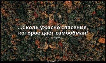 …Сколь ужасно спасение, которое даёт самообман! — Карл Маркс