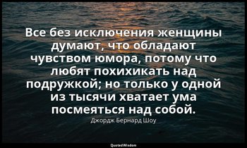 Все без исключения женщины думают, что обладают чувством юмора, потому что любят — Джордж Бернард Шоу
