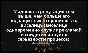 У адвоката репутация тем выше, чем больше его подзащитных отправилось на виселиц — Джордж Бернард Шоу