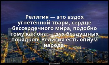 Религия — это вздох угнетённой твари, сердце бессердечного мира, подобно тому ка — Карл Маркс