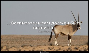 …Воспитатель сам должен быть воспитан. — Карл Маркс