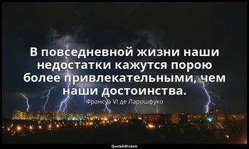 В повседневной жизни наши недостатки кажутся порою более привлекательными, чем н — Франсуа VI де Ларошфуко
