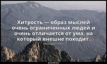 Хитрость — образ мыслей очень ограниченных людей и очень отличается от ума, на к — Иммануил Кант