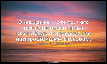 Очевидное — это то, чего никто не видит, пока кто-нибудь не выразит его наипрост — Джебран Халиль Джебран