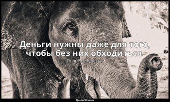 Деньги нужны даже для того, чтобы без них обходиться. — Оноре де Бальзак
