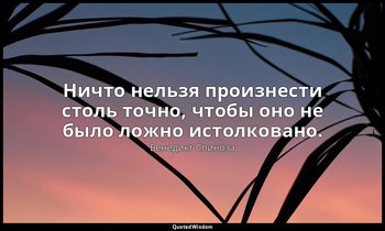 Ничто нельзя произнести столь точно, чтобы оно не было ложно истолковано. — Бенедикт Спиноза