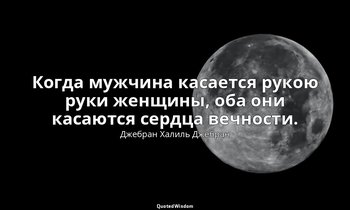 Когда мужчина касается рукою руки женщины, оба они касаются сердца вечности. — Джебран Халиль Джебран