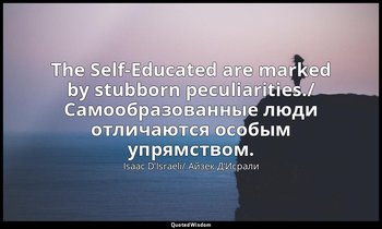 The Self-Educated are marked by stubborn peculiarities./ Самообразованные люди о — Isaac D’Israeli/ Айзек Д’Исрали