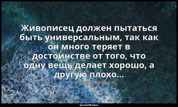 Живописец должен пытаться быть универсальным, так как он много теряет в достоинс — Леонардо да Винчи