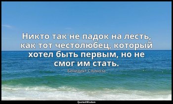 Никто так не падок на лесть, как тот честолюбец, который хотел быть первым, но н — Бенедикт Спиноза