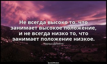 Не всегда высоко то, что занимает высокое положение, и не всегда низко то, что з — Чарльз Диккенс