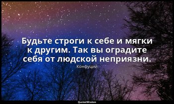 Будьте строги к себе и мягки к другим. Так вы оградите себя от людской неприязни — Конфуций