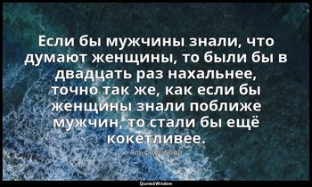 Если бы мужчины знали, что думают женщины, то были бы в двадцать раз нахальнее,  — Альфонс Карр