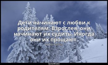 Дети начинают с любви к родителям. Взрослея, они начинают их судить. Иногда они  — Оскар Уайльд