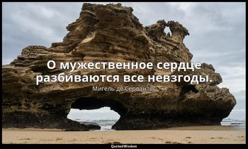 О мужественное сердце разбиваются все невзгоды. — Мигель де Сервантес