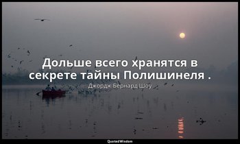 Дольше всего хранятся в секрете тайны Полишинеля . — Джордж Бернард Шоу