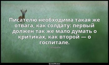Писателю необходима такая же отвага, как солдату: первый должен так же мало дума — Стендаль