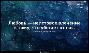 Любовь — неистовое влечение к тому, что убегает от нас. — Мишель де Монтень
