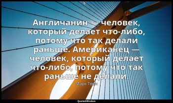 Англичанин — человек, который делает что-либо, потому что так делали раньше. Аме — Марк Твен