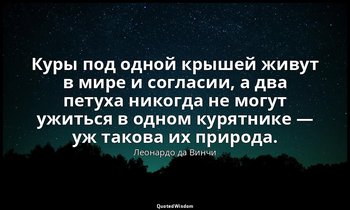 Куры под одной крышей живут в мире и согласии, а два петуха никогда не могут ужи — Леонардо да Винчи