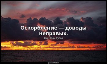 Оскорбление — доводы неправых. — Жан-Жак Руссо