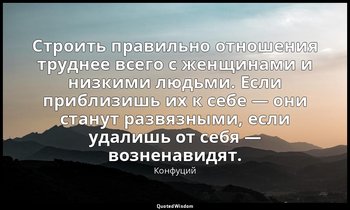 Строить правильно отношения труднее всего с женщинами и низкими людьми. Если при — Конфуций