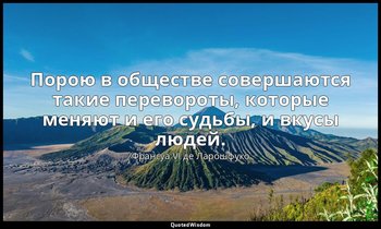 Порою в обществе совершаются такие перевороты, которые меняют и его судьбы, и вк — Франсуа VI де Ларошфуко