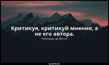 Критикуя, критикуй мнение, а не его автора. — Леонардо да Винчи