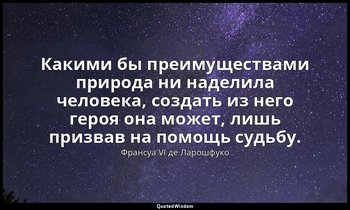 Какими бы преимуществами природа ни наделила человека, создать из него героя она — Франсуа VI де Ларошфуко