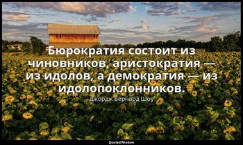 Бюрократия состоит из чиновников, аристократия — из идолов, а демократия — из ид — Джордж Бернард Шоу