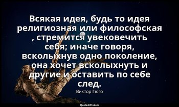 Всякая идея, будь то идея религиозная или философская , стремится увековечить се — Виктор Гюго